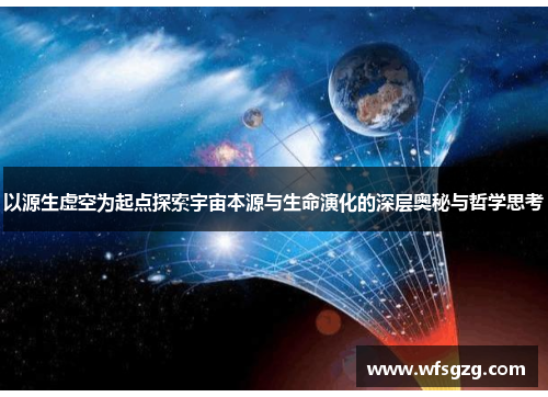 以源生虚空为起点探索宇宙本源与生命演化的深层奥秘与哲学思考